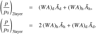 \begin{eqnarray} \left(\frac{p}{p_0}\right)_{\rm 2layer} &=& (WA)_{\rm d} \, \tilde{A}_{\rm d} + (WA)_{\rm h} \, \tilde{A}_{\rm h}, \nonumber \\ \left(\frac{p}{p_0}\right)_{\rm 3layer} &=& 2 \, (WA)_{\rm h} \,\tilde{A}_{\rm h} + (WA)_{\rm d} \, \tilde{A}_{\rm d}. \nonumber \end{eqnarray}