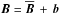 \hbox{$\boldsymbol{B} = \overline{\boldsymbol{B}} \, + \, \boldsymbol{b}$}