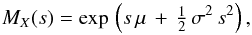 \appendix \setcounter{section}{1} \begin{equation} \label{moment_gen_fcn} M_X(s) = \exp \, \left(s \, \mu \, + \, \tfrac{1}{2} \, \sigma^2 \, s^2 \right) , \end{equation}