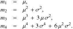 \appendix \setcounter{section}{1} \begin{eqnarray*} m_1 &=& \mu, \\ m_2 & = &\mu^2 \, + \sigma^2, \\ m_3 & = &\mu^3 \, + \, 3 \, \mu \, \sigma^2, \\ m_4 & = &\mu^4 \, + 3 \, \sigma^4 \, + \, 6 \, \mu^2 \, \sigma^2. \end{eqnarray*}