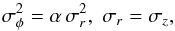 \begin{equation} \label{aniso_form_used} \sigma^2_{\phi} = \alpha \, \sigma^2_r, \hspace{1mm} \sigma_r = \sigma_z, \\ \end{equation}