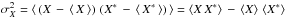\hbox{$\sigma^2_X = \left \langle \, \left( X \, - \, \left \langle \, X \, \right \rangle \right) \, \left(X^{*} \, - \, \left \langle \, X^{*} \, \right\rangle \right) \, \right \rangle = \left \langle X \, X^{*} \right \rangle \, - \, \left \langle X \right \rangle \, \left \langle X^{*} \right \rangle$}