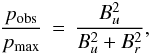 \begin{eqnarray*} \frac{p_{\rm obs}}{p_{\rm max}} \, = \, \frac{B^2_{u}}{B^2_{u} + B^2_{r}}, \end{eqnarray*}