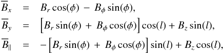 \begin{eqnarray} \overline B_x & =& B_r \cos(\phi) \, - \, B_{\phi} \sin(\phi),\nonumber \\ \overline B_y & = &\left[ B_r \sin(\phi) \, + \, B_{\phi} \cos(\phi) \right] \cos(l) + B_z \sin(l), \nonumber \\ \overline B_{||} &= & - \left[ B_r \sin(\phi) \, + \, B_{\phi} \cos(\phi) \right] \sin(l) + B_z \cos(l), \nonumber \end{eqnarray}