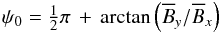 \begin{eqnarray*} \psi_{0} = \tfrac{1}{2}\pi \, + \, \arctan \left( \overline B_{y} / \overline B_{x} \right) \end{eqnarray*}