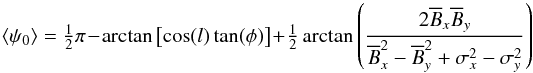 \begin{equation} \label{psi_gen} \left \langle \psi_{0} \right \rangle = \tfrac{1}{2}\pi - \arctan \left[\cos(l) \tan(\phi) \right] + \tfrac{1}{2} \arctan \left( \frac{2 \overline B_x \overline B_y}{\overline B^2_x - \overline B^2_y + \sigma^2_x - \sigma^2_y} \right) \end{equation}