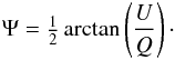 \begin{eqnarray*} \Psi = \tfrac{1}{2}\arctan\left(\frac{U}{Q}\right)\cdot \end{eqnarray*}