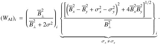 \begin{equation} \label{iso_and_aniso} (W_{\rm AI})_i \, = \, \left(\frac{\overline B^2_\perp}{\overline B^2_\perp + 2 \sigma^2} \right)_i \, \underbrace{\left\{ \frac{\left \lbrack \left( \overline B^2_x - \overline B^2_y + \sigma^2_x - \sigma^2_y \right)^{2} + 4 \overline B^2_x \overline B^2_y \right \rbrack^{1/2}}{\overline{B^2_\perp}} \right\}_i}_{\sigma_x \, \neq \, \sigma_y} \cdot \end{equation}