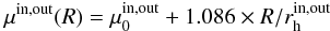\begin{equation} \mu^{\rm in,out}(R)= \mu^{\rm in,out}_{0} + 1.086 \times R/r^{\rm in,out}_{\rm h} \end{equation}