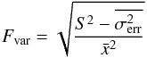 \begin{equation} F_{\rm var} = \sqrt{\frac{S^{2}-\overline{\sigma^{2}_{\rm err}}}{\bar{x}^{2}}} \end{equation}