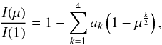 \begin{equation} {I(\mu)\over{I(1)}} = 1 - \sum_{k=1}^{4} {a_k} \left(1 - \mu^{k\over{2}}\right), \end{equation}