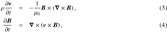\begin{eqnarray} \rho \frac{\partial {\vec v}}{\partial t} &=& -\frac{1}{\mu_0} {\vec B} \times \left({\vec \nabla}\times {\vec B}\right), \\ \frac{\partial{\vec B}}{\partial t}&=&{\vec \nabla}\times\left({\vec v}\times {\vec B}\right), \end{eqnarray}