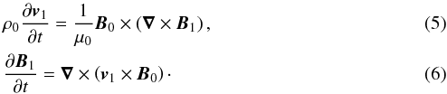 \begin{eqnarray} &&\rho_0\frac{\partial {{\vec v}_1}}{\partial t}=\frac{1}{\mu_0}{{\vec B}_0}\times\left({\vec \nabla}\times {\vec B_1}\right),\\ &&\frac{\partial {\vec B_1}}{\partial t}= {\vec \nabla}\times\left( {\vec v_1}\times {\vec B_0}\right)\cdot \end{eqnarray}