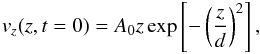 \begin{eqnarray} \label{initcon} v_z(z,t=0)=A_0z\exp\left[-\left(\frac{z}{d}\right)^2\right], \end{eqnarray}