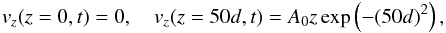 \begin{eqnarray} \label{boundcon} v_z(z=0,t)=0, \mbox{\ \ \ \ } v_z(z=50d, t)=A_0z\exp\left(-(50d)^2\right), \end{eqnarray}