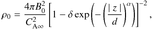 \begin{eqnarray} \label{rho0} \rho_0 = \frac{4\pi B_0^2}{C_{\mathrm{A}\infty}^2}\left[1-\delta\exp \left(-\left(\frac{\mid z\mid}{d}\right)^\alpha\right)\right]^{-2}, \end{eqnarray}