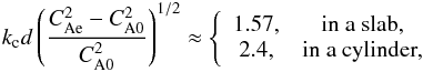 \begin{eqnarray} \label{cutoffs} k_\mathrm{c}d \left(\frac{C_\mathrm{Ae}^2-C_\mathrm{A0}^2}{C_\mathrm{A0}^2}\right)^{1/2} \approx \left\{ \begin{array}{cc} 1.57, & \mathrm{in\ a\ slab}, \\ 2.4, & \mathrm{in\ a\ cylinder}, \end{array} \right. \end{eqnarray}