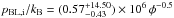 \hbox{$p_{\mathrm{BL,i}}/k_\bb=(0.57 ^{+14.50}_{-0.43})\times 10^{6}\,\phi^{-0.5}$}