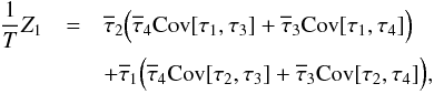 \begin{eqnarray} \frac{1}{T}Z_1 &=& \Et_2 \Bigl( \Et_4 \Cov[\tau_1, \tau_3] + \Et_3 \Cov[\tau_1, \tau_4] \Bigr) \nonumber \\ \label{eq:covtautau1} &&+ \Et_1 \Bigl( \Et_4 \Cov[\tau_2, \tau_3] + \Et_3 \Cov[\tau_2, \tau_4] \Bigr), \end{eqnarray}