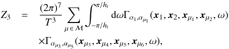 \begin{eqnarray} Z_3 &= &\frac{(2\pi)^7}{T^3} \sum_{\mu\, \in\, \Mc{M}} \int_{-\pi/\HT}^{\pi/\HT} {\rm d}\omega \Gamma_{\alpha_1, \alpha_{\mu_1}}(\xv_1, \xv_2, \xv_{\mu_1}, \xv_{\mu_2}, \omega)\nonumber \\ \label{eq:Z3text} &&\times \Gamma_{\alpha_{\mu_3}, \alpha_{\mu_5}}(\xv_{\mu_3}, \xv_{\mu_4}, \xv_{\mu_5}, \xv_{\mu_6}, \omega), \end{eqnarray}