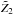 \hbox{$\tilde{Z}_2$}