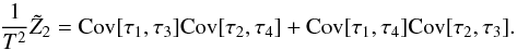 \begin{equation} \frac{1}{T^2} \tilde{Z}_2 = \Cov[\tau_1, \tau_3] \Cov[\tau_2, \tau_4] + \Cov[\tau_1, \tau_4] \Cov[\tau_2, \tau_3]. \label{eq:noiseFinal} \end{equation}