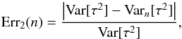 \begin{equation} \textrm{Err}_2(n) = \frac{\abs{\Var[\tau^2] - \Var_n[\tau^2]}}{\Var[\tau^2]}, \label{eq:eps2} \end{equation}