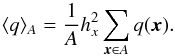 \begin{equation} \langle q \rangle_{A} = \frac{1}{A} h_x^2 \sum_{\bx \in A} q(\bx). \label{eq:tauAverageDef} \end{equation}