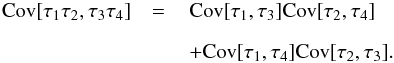 \begin{eqnarray*} \Cov[\tau_1 \tau_2, \tau_3 \tau_4] &=\,& \Cov[\tau_1, \tau_3] \Cov[\tau_2, \tau_4] \\[2mm] &&+ \Cov[\tau_1, \tau_4] \Cov[\tau_2, \tau_3]. \end{eqnarray*}
