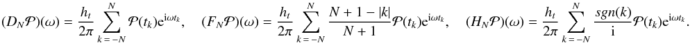 \appendix \setcounter{section}{1} \begin{equation} \label{eq:Opconv} (D_N\Mc{P})(\omega) = \frac{h_t}{2\pi}\sum_{k\,=\,-N}^{N}\Mc{P}(t_k){\rm e}^{{\rm i}\omega t_k},\quad (F_N\Mc{P})(\omega) = \frac{h_t}{2\pi}\sum_{k\,=\,-N}^{N} \frac{N+1-|k|}{N+1}\Mc{P}(t_k){\rm e}^{{\rm i}\omega t_k},\quad (H_N\Mc{P})(\omega) = \frac{h_t}{2\pi}\sum_{k\,=\,-N}^{N} \frac{sgn(k)}{{\rm i}}\Mc{P}(t_k){\rm e}^{{\rm i}\omega t_k}. \end{equation}