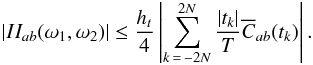 \appendix \setcounter{section}{1} \begin{equation} \label{eq:boundII} \left| II_{ab}(\omega_1, \omega_2)\right| \leq \frac{\HT}{4}\left|\sum_{k\,=\,-2\NT}^{2\NT}\frac{|t_k|}{T} \Ecc_{ab}(t_k)\right|. \end{equation}