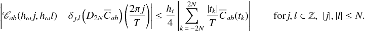 \appendix \setcounter{section}{1} \begin{equation} \abs{\Mcc_{ab}(h_{\omega}j,h_{\omega}l) - \delta_{j, l} \paren{D_{2\NT}\Ecc_{ab}}\paren{\frac{2\pi j}{T}}} \leq \frac{\HT}{4}\left|\sum_{k\,=\,-2\NT}^{2\NT}\frac{|t_k|}{T}\Ecc_{ab}(t_k)\right|\qquad \mbox{for}j,l\in\Zset,\; |j|,|l|\leq N. \label{eq:result1} \end{equation}
