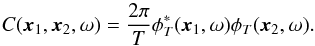 \begin{equation} C(\xv_1, \xv_2, \omega) = \frac{2\pi}{T}\phi_T^\ast(\xv_1, \omega) \phi_T(\xv_2, \omega). \label{eq:Cfourier} \end{equation}
