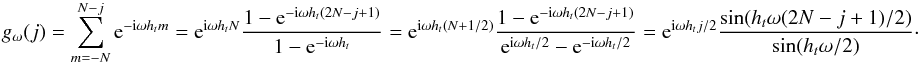 \appendix \setcounter{section}{1} \begin{eqnarray*} g_\omega(j) = \sum_{m=-\NT}^{\NT-j} {\rm e}^{-{\rm i}\omega \HT m} = {\rm e}^{{\rm i}\omega \HT \NT} \frac{1 - {\rm e}^{-{\rm i}\omega \HT (2\NT-j+1)}}{1 - {\rm e}^{-{\rm i}\omega \HT}} = {\rm e}^{{\rm i}\omega \HT (\NT+1/2)} \frac{1 - {\rm e}^{-{\rm i}\omega \HT (2\NT-j+1)}} {{\rm e}^{{\rm i}\omega\HT/2} - {\rm e}^{-{\rm i}\omega \HT/2}} = {\rm e}^{{\rm i}\omega \HT j/2} \frac{\sin(\HT\omega (2\NT-j+1)/2)}{\sin(\HT \omega / 2)}\cdot \end{eqnarray*}