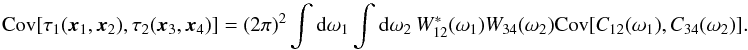\appendix \setcounter{section}{2} \begin{equation} \Cov[\tau_1(\xv_1, \xv_2), \tau_2(\xv_3, \xv_4)] = (2\pi)^2 \int {\rm d}\omega_1 \int {\rm d}\omega_2 \ W_{12}^\ast(\omega_1) W_{34}(\omega_2) \Cov[C_{12}(\omega_1), C_{34}(\omega_2)]. \label{eq:deftautau} \end{equation}