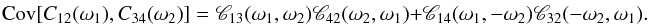 \appendix \setcounter{section}{2} \begin{equation} \Cov[C_{12}(\omega_1), C_{34}(\omega_2)] = \Mcc_{13}(\omega_1, \omega_2) \Mcc_{42}(\omega_2, \omega_1) + \Mcc_{14}(\omega_1, -\omega_2) \Mcc_{32}(-\omega_2, \omega_1). \end{equation}