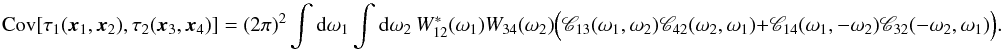 \appendix \setcounter{section}{2} \begin{equation} \Cov[\tau_1(\xv_1, \xv_2), \tau_2(\xv_3, \xv_4)] = (2\pi)^2 \int {\rm d}\omega_1 \int {\rm d}\omega_2 \ W_{12}^\ast(\omega_1) W_{34}(\omega_2) \Bigl( \Mcc_{13}(\omega_1, \omega_2) \Mcc_{42}(\omega_2, \omega_1) + \Mcc_{14}(\omega_1, -\omega_2) \Mcc_{32}(-\omega_2, \omega_1) \Bigr). \label{eq:covtauEx} \end{equation}