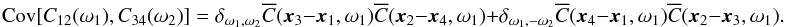 \appendix \setcounter{section}{2} \begin{equation} \Cov[C_{12}(\omega_1), C_{34}( \omega_2)] = \delta_{\omega_1, \omega_2} \Ecc(\xv_3 - \xv_1, \omega_1) \Ecc(\xv_2 - \xv_4, \omega_1) + \delta_{\omega_1, -\omega_2} \Ecc(\xv_4 - \xv_1, \omega_1) \Ecc(\xv_2 - \xv_3, \omega_1). \label{eq:covC} \end{equation}