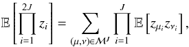 \appendix \setcounter{section}{3} \begin{equation} \mathbb{E} \left[ \prod_{i=1}^{2J} z_i \right] = \sum_{(\mu, \nu) \in \Mc{M}^J} \prod_{i=1}^J \mathbb{E}\left[ z_{\mu_i} z_{\nu_i} \right], \label{eq:momentOrderJ} \end{equation}