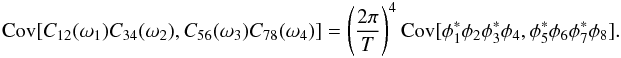 \appendix \setcounter{section}{3} \begin{equation} \Cov[C_{12}(\omega_1) C_{34}(\omega_2), C_{56}(\omega_3) C_{78}(\omega_4)] = \left(\frac{2\pi}{T}\right)^4 \Cov[ \phi^\ast_1 \phi_2 \phi^\ast_3 \phi_4, \phi^\ast_5 \phi_6 \phi^\ast_7 \phi_8]. \label{eq:C4} \end{equation}