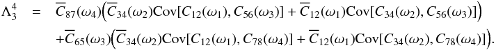 \appendix \setcounter{section}{3} \begin{eqnarray*} \Lambda^4_3 &=& \Ecc_{87}(\omega_4) \Bigl( \Ecc_{34}(\omega_2) \Cov[C_{12}( \omega_1), C_{56}(\omega_3)] + \Ecc_{12}(\omega_1) \Cov[C_{34}( \omega_2), C_{56}(\omega_3)] \Bigr) \\ &&+ \Ecc_{65}(\omega_3) \Bigl( \Ecc_{34}(\omega_2) \Cov[C_{12}(\omega_1), C_{78}(\omega_4)] + \Ecc_{12}(\omega_1) \Cov[C_{34}(\omega_2), C_{78}(\omega_4)] \Bigr). \end{eqnarray*}