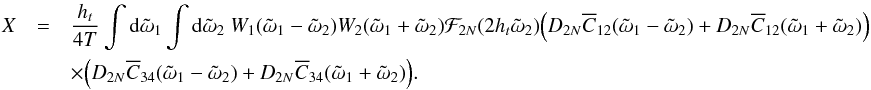 \appendix \setcounter{section}{4} \begin{eqnarray*} X &=& \frac{\HT}{4T} \int {\rm d}\tilde{\omega}_1 \int {\rm d}\tilde{\omega}_2 \ W_{1}(\tilde{\omega}_1 - \tilde{\omega}_2) W_{2}(\tilde{\omega}_1 + \tilde{\omega}_2) \mathcal{F}_{2\NT}(2\HT\tilde{\omega}_2) \Bigl(D_{2\NT} \Ecc_{12}(\tilde{\omega}_1 - \tilde{\omega}_2) + D_{2\NT} \Ecc_{12}(\tilde{\omega}_1 + \tilde{\omega}_2) \Bigr) \\ &&\times \Bigl(D_{2\NT} \Ecc_{34}(\tilde{\omega}_1 - \tilde{\omega}_2) + D_{2\NT} \Ecc_{34}(\tilde{\omega}_1 + \tilde{\omega}_2) \Bigr). \end{eqnarray*}