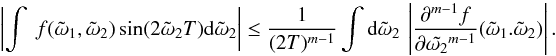 \appendix \setcounter{section}{4} \begin{equation} \abs{\int \ f(\tilde{\omega}_1,\tilde{\omega}_2) \sin(2\tilde{\omega}_2 T) {\rm d}\tilde{\omega}_2} \leq \frac{1}{(2T)^{m-1}} \int {\rm d}\tilde{\omega}_2 \ \abs{ \frac{\partial^{m-1} f}{\partial \tilde{\omega_2}^{m-1}}(\tilde{\omega}_1.\tilde{\omega}_2)}. \label{eq:boundFourier} \end{equation}
