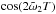\hbox{$\cos(2\tilde{\omega}_2 T)$}