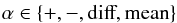 \begin{eqnarray*} \alpha \in \{ +, -, \textrm{diff}, \textrm{mean} \} \end{eqnarray*}
