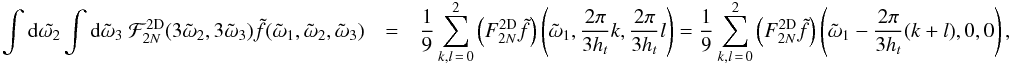 \appendix \setcounter{section}{4} \begin{eqnarray*} \int {\rm d}\tilde{\omega_2}\int {\rm d}\tilde{\omega}_3 \ \mathcal{F}_{2\NT}^{\rm 2D}(3\tilde{\omega}_2,3\tilde{\omega}_3) \tilde{f}(\tilde{\omega}_1,\tilde{\omega}_2,\tilde{\omega}_3) &=& \frac{1}{9}\sum_{k,l\,=\,0}^{2}\paren{F_{2\NT}^{\rm 2D}\tilde{f}} \paren{\tilde{\omega}_1,\frac{2\pi}{3\HT}k,\frac{2\pi}{3\HT}l} = \frac{1}{9}\sum_{k,l\,=\,0}^{2}\paren{F_{2\NT}^{\rm 2D}\tilde{f}} \paren{\tilde{\omega}_1-\frac{2\pi}{3\HT}(k+l),0,0}, \end{eqnarray*}
