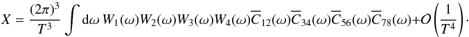 \appendix \setcounter{section}{4} \begin{equation} X = \frac{(2\pi)^3}{T^3} \int {\rm d}\omega \ W_{1}(\omega) W_{2}(\omega) W_{3}(\omega) W_{4}(\omega) \Ecc_{12}(\omega) \Ecc_{34}(\omega) \Ecc_{56}(\omega) \Ecc_{78}(\omega) + \Mc{O}\left( \frac{1}{T^4} \right)\cdot \end{equation}