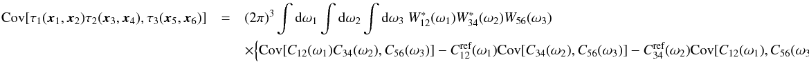 \appendix \setcounter{section}{5} \begin{eqnarray*} \Cov[\tau_1(\xv_1, \xv_2) \tau_2(\xv_3, \xv_4), \tau_3(\xv_5, \xv_6)] &= & (2\pi)^3 \int {\rm d}\omega_1 \int {\rm d}\omega_2 \int {\rm d}\omega_3 \ W_{12}^\ast(\omega_1) W_{34}^\ast(\omega_2) W_{56}(\omega_3) \\ &&\times \Big \lbrace \Cov[C_{12}(\omega_1) C_{34}(\omega_2), C_{56}(\omega_3)] - C^{\textrm{ref}}_{12}(\omega_1)\Cov[C_{34}(\omega_2), C_{56}(\omega_3)] - C^{\textrm{ref}}_{34}(\omega_2)\Cov[C_{12}(\omega_1), C_{56}(\omega_3)] \Big \rbrace. \end{eqnarray*}