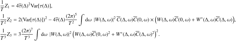 \appendix \setcounter{section}{6} \begin{eqnarray*} && \frac{1}{T}Z_1 = 4 \Et(\Delta)^2 \Var[\tau(\Delta)], \\ && \frac{1}{T^2}Z_2 = 2 (\Var[\tau(\Delta)])^2 - 4 \Et(\Delta) \frac{(2\pi)^5}{T^2} \int {\rm d}\omega \ \abs{W(\Delta, \omega)}^2 \Ecc(\Delta, \omega) \Ecc(0, \omega) \times \Bigl(W(\Delta, \omega)\Ecc(0, \omega) + W^\ast(\Delta, \omega)\Ecc(\Delta, \omega) \Bigr), \\ && \frac{1}{T^3}Z_3 = 3 \frac{(2\pi)^7}{T^3} \int {\rm d}\omega \ \abs{W(\Delta, \omega)}^2 \Bigl( W(\Delta, \omega)\Ecc(0, \omega)^2 + W^\ast(\Delta, \omega)\Ecc(\Delta, \omega)^2 \Bigr)^2. \end{eqnarray*}