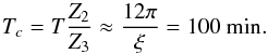 \appendix \setcounter{section}{6} \begin{equation} T_c = T \frac{Z_2}{Z_3} \approx \frac{12 \pi}{\xi} = 100~\textrm{min}. \end{equation}